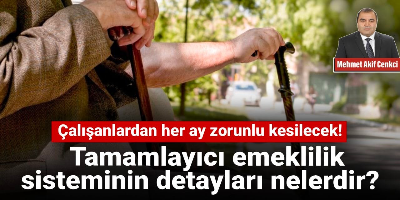 calisanlardan her ay zorunlu kesilecek tamamlayici emeklilik sisteminin detaylari nelerdir WYLcVYmX